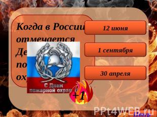 Когда в России отмечается День пожарной охраны РФ? 12 июня 1 сентября 30 апреля