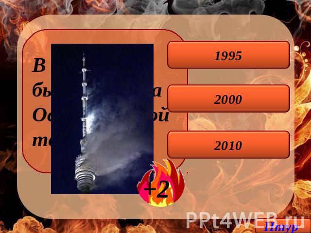 В каком году был пожар на Останкинской телебашне? 1995 2000 2010