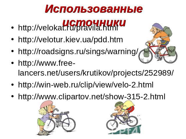Использованные источники http://velokat.ru/pravila.html http://velotur.kiev.ua/pdd.htm http://roadsigns.ru/sings/warning/ http://www.free-lancers.net/users/krutikov/projects/252989/ http://win-web.ru/clip/view/velo-2.html http://www.clipartov.net/sh…