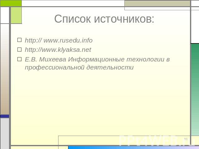 Список источников: http:// www.rusedu.info http://www.klyaksa.net Е.В. Михеева Информационные технологии в профессиональной деятельности
