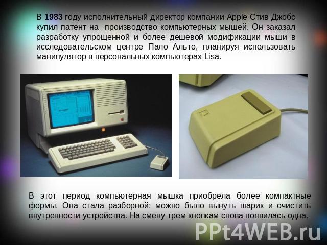 В 1983 году исполнительный директор компании Apple Стив Джобс купил патент на производство компьютерных мышей. Он заказал разработку упрощенной и более дешевой модификации мыши в исследовательском центре Пало Альто, планируя использовать манипулятор…