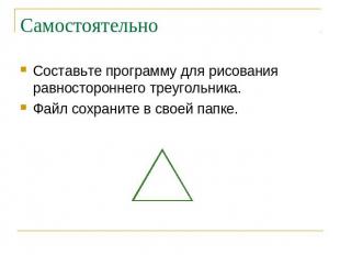 Самостоятельно Составьте программу для рисования равностороннего треугольника. Ф