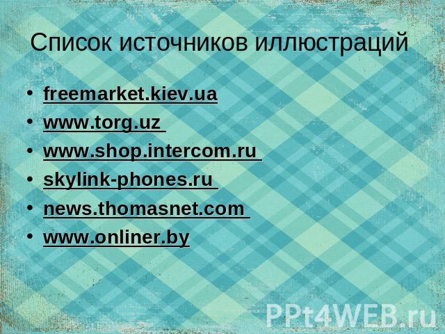 Список источников иллюстраций freemarket.kiev.ua www.torg.uz www.shop.intercom.ru skylink-phones.ru news.thomasnet.com www.onliner.by