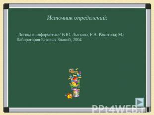 Источник определений: Логика в информатике/ В.Ю. Лыскова, Е.А. Ракитина; М.: Лаб
