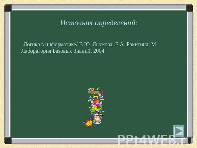 Источник определений: Логика в информатике/ В.Ю. Лыскова, Е.А. Ракитина; М.: Лаборатория Базовых Знаний, 2004