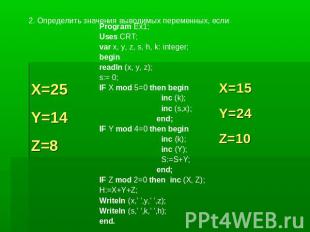 2. Определить значения выводимых переменных, если Program Ex1; Uses CRT; var x,