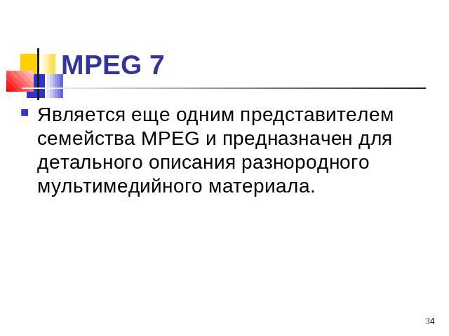 МРЕG 7 Является еще одним представителем семейства МРЕG и предназначен для детального описания разнородного мультимедийного материала.