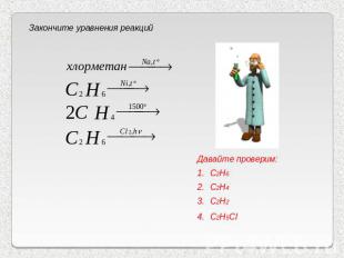 Закончите уравнения реакций Давайте проверим: C2H6 C2H4 C2H2 C2H5Cl