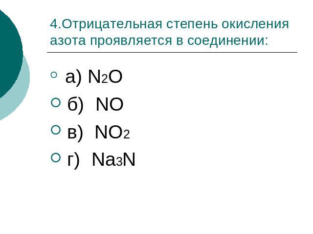 4.Отрицательная степень окисления азота проявляется в соединении: а) N2O б) NO в) NO2 г) Na3N