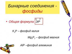 Бинарные соединения - фосфиды Общая формула ЭР K3Р – фосфид калия Mg3Р2 – фосфид