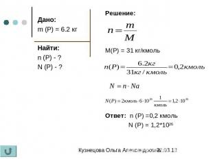 Дано: m (P) = 6.2 кг Найти: n (P) - ? N (P) - ? Решение: M(P) = 31 кг/кмоль Отве