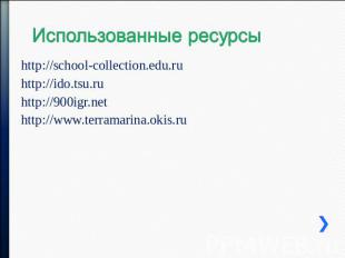 Использованные ресурсы http://school-collection.edu.ru http://ido.tsu.ru http://