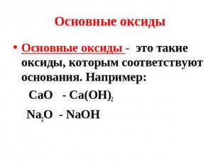 Основные оксиды Основные оксиды - это такие оксиды, которым соответствуют основа