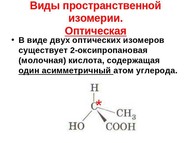 Виды пространственной изомерии.Оптическая В виде двух оптических изомеров существует 2-оксипропановая (молочная) кислота, содержащая один асимметричный атом углерода.