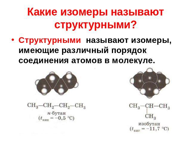 Какие изомеры называют структурными? Структурными называют изомеры, имеющие различный порядок соединения атомов в молекуле.