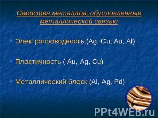 Свойства металлов, обусловленные металлической связью Электропроводность (Ag, Cu