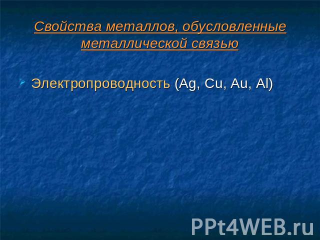Свойства металлов, обусловленные металлической связью Электропроводность (Ag, Cu, Au, Al)