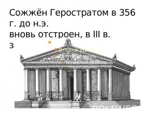 Сожжён Геростратом в 356 г. до н.э.вновь отстроен, в III в. закрыт