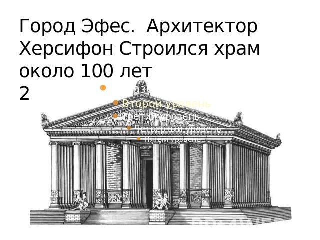 Город Эфес. Архитектор Херсифон Строился храм около 100 лет256 г. до н.э.