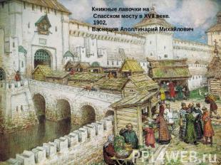 Книжные лавочки на Спасском мосту в XVII веке. 1902, Васнецов Аполлинарий Михайл