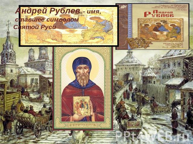 Андрей Рублев - имя, ставшее символом Святой Руси