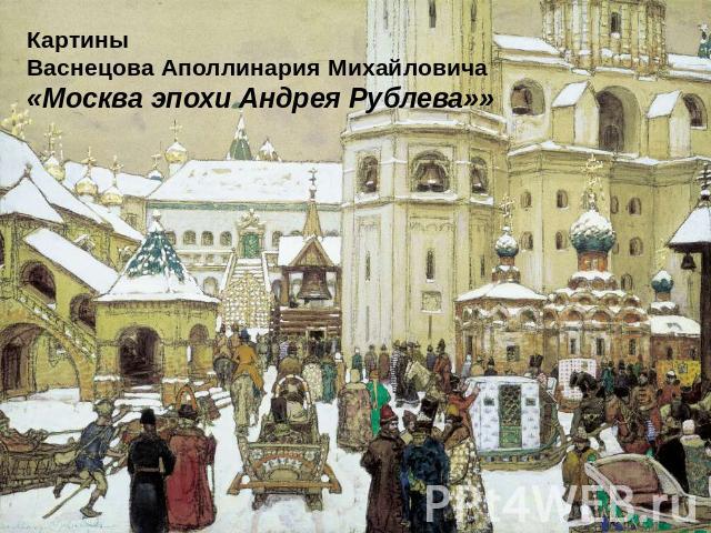 КартиныВаснецова Аполлинария Михайловича«Москва эпохи Андрея Рублева»»