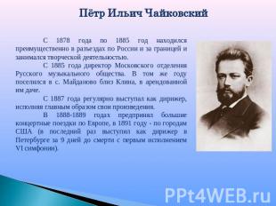 Пётр Ильич ЧайковскийС 1878 года по 1885 год находился преимущественно в разъезд