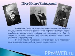 Пётр Ильич ЧайковскийЧайковский - один из величайших композиторов всех времен и