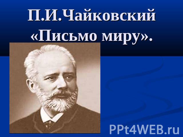 П.И.Чайковский«Письмо миру».