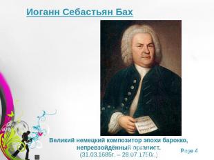 Иоганн Себастьян БахВеликий немецкий композитор эпохи барокко, непревзойдённый о