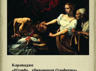 Караваджо«Юдифь, убивающая Олоферна» 1598 г.