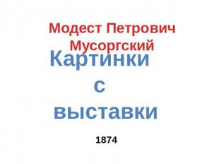 Модест Петрович МусоргскийКартинки с выставки1874