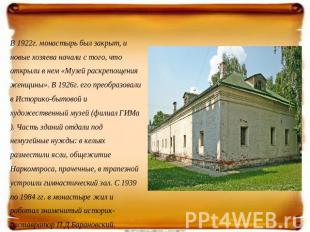 В 1922г. монастырь был закрыт, и новые хозяева начали с того, что открыли в нем