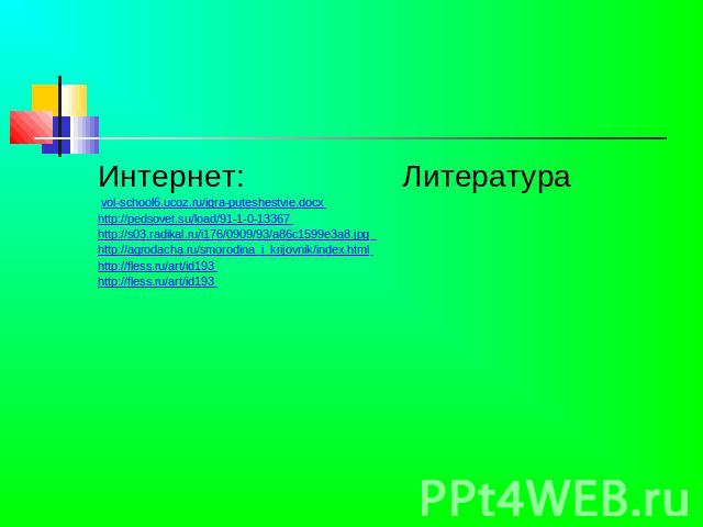 Интернет: vol-school6.ucoz.ru/igra-puteshestvie.docx http://pedsovet.su/load/91-1-0-13367 http://s03.radikal.ru/i176/0909/93/a86c1599e3a8.jpg http://agrodacha.ru/smorodina_i_krijovnik/index.html http://fless.ru/art/id193 http://fless.ru/art/id193 Ли…