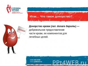 Итак… Что такое донорство? Донорство крови (лат. donare дарить) — добровольное п