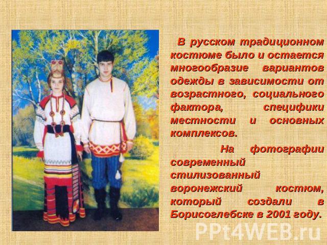 В русском традиционном костюме было и остается многообразие вариантов одежды в зависимости от возрастного, социального фактора, специфики местности и основных комплексов. На фотографии современный стилизованный воронежский костюм, который создали в …