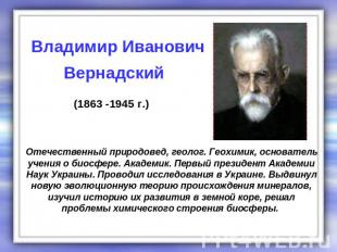 Владимир Иванович Вернадский (1863 -1945 г.) Отечественный природовед, геолог. Г