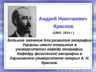 Андрей Николаевич Краснов (1862- 1914 г.) Большое значение для развития географи