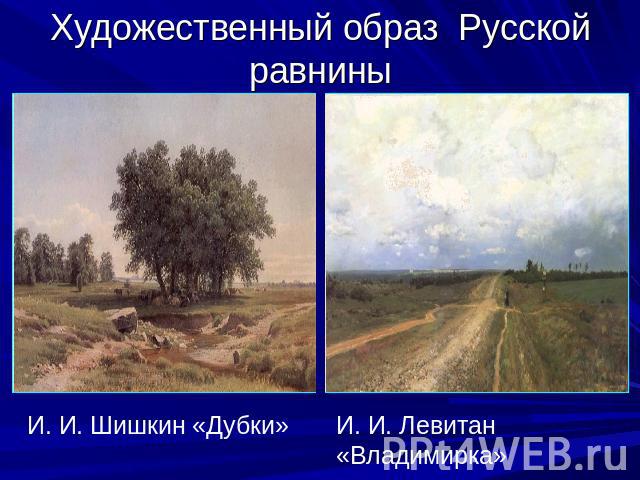 Художественный образ Русской равнины И. И. Шишкин «Дубки» И. И. Левитан «Владимирка»