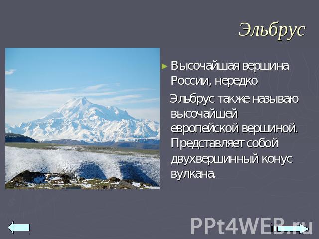 Эльбрус Высочайшая вершина России, нередко Эльбрус также называю высочайшей европейской вершиной. Представляет собой двухвершинный конус вулкана.