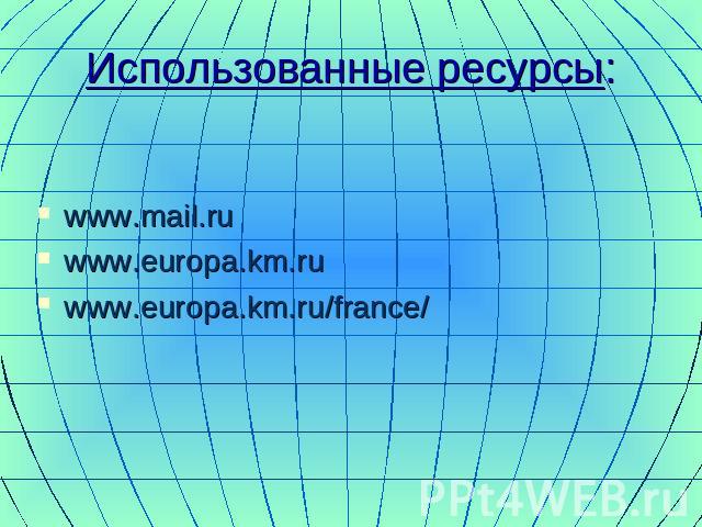 Использованные ресурсы: www.mail.ru www.europa.km.ru www.europa.km.ru/france/