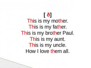 [ ð] This is my mother.This is my father.This is my brother Paul.This is my aunt
