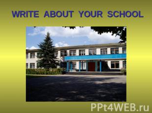 WRITE ABOUT YOUR SCHOOL