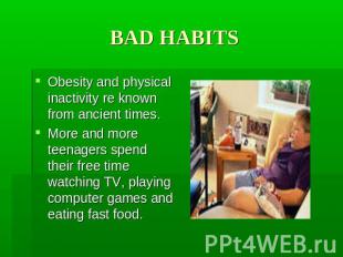 BAD HABITS Obesity and physical inactivity re known from ancient times. More and