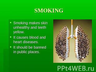 SMOKING Smoking makes skin unhealthy and teeth yellow. It causes blood and heart