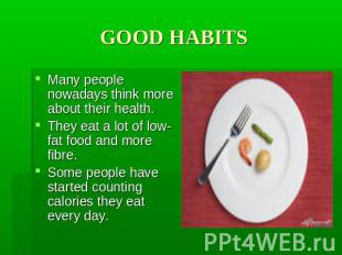 GOOD HABITS Many people nowadays think more about their health. They eat a lot o
