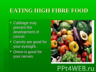EATING HIGH FIBRE FOOD Cabbage may prevent the development of cancer. Carrots ar