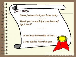 Dear Mary, I have just received your letter today. ………. Thank you so much for yo