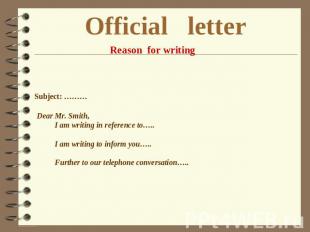 Official letter Reason for writing Subject: ……… Dear Mr. Smith, I am writing in
