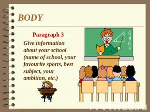 BODY Paragraph 3 Give information about your school (name of school, your favour